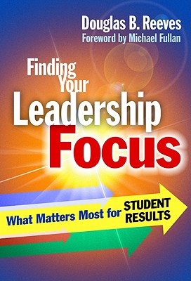 Finding Your Leadership Focus: What Matters Most for Student Results - Reeves, Douglas B, Mr., PH.D.