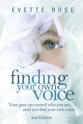 Finding Your Own Voice, 2nd Edition: Your past can control who you are, until you find your own voice - Rose, Evette