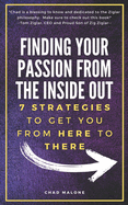 Finding Your Passion from the Inside Out: 7 Strategies to Get YOU from Here to There