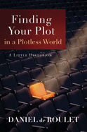 Finding Your Plot in a Plotless World: A Little Direction - De Roulet, Daniel