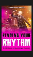 Finding Your Rhythm: A Kids Guide to Becoming a Musician: A Kids Guide to Becoming a Musician (Careers for Kids)