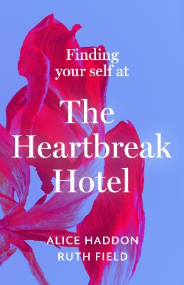 Finding Your Self at the Heartbreak Hotel - Haddon, Alice, and Field, Ruth