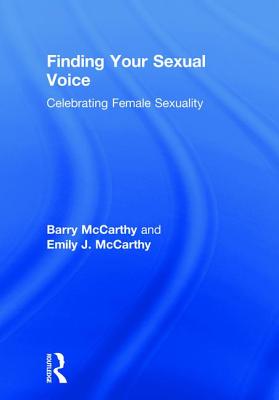 Finding Your Sexual Voice: Celebrating Female Sexuality - McCarthy, Barry, and McCarthy, Emily J.