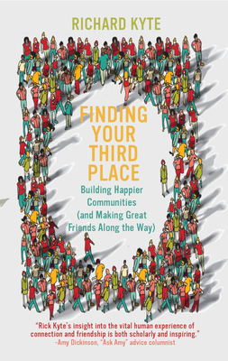 Finding Your Third Place: Building Happier Communities (and Making Great Friends Along the Way) - Kyte, Richard, PhD