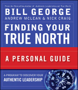 Finding Your True North: A Personal Guide - George, Bill, and McLean, Andrew, and Craig, Nick