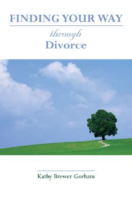 Finding Your Way Through Divorce - Gorham, Kathy Brewer