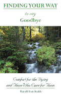 Finding Your Way to Say Goodbye: Comfort for the Dying and Those Who Care for Them
