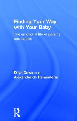 Finding Your Way with Your Baby: The emotional life of parents and babies - Daws, Dilys, and de Rementeria, Alexandra