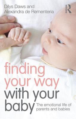 Finding Your Way with Your Baby: The emotional life of parents and babies - Daws, Dilys, and de Rementeria, Alexandra