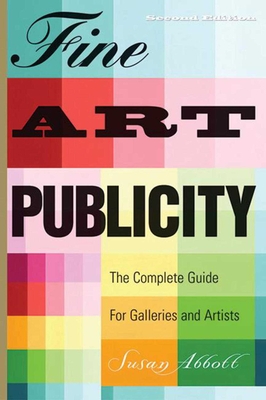 Fine Art Publicity: The Complete Guide for Galleries and Artists - Abbott, Susan, M.A