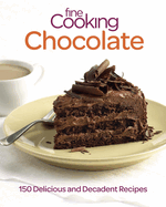 Fine Cooking Chocolate: 150 Delicious and Decadent Recipes