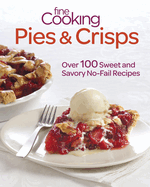 Fine Cooking Pies & Crisps: 150 No-fail Sweet and Savory Recipes