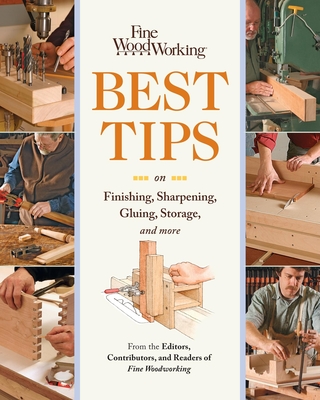 Fine Woodworking Best Tips on Finishing, Sharpening, Gluing, Storage, and More: - "Fine Woodworking" (Editor)