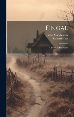 Fingal: A Poem in Six Books - MacPherson, James, and Hole, Richard