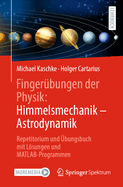 Fingerbungen Der Physik: Himmelsmechanik - Astrodynamik: Repetitorium Und bungsbuch Mit Lsungen Und Matlab-Programmen