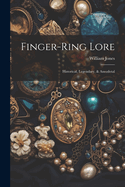 Finger-ring Lore: Historical, Legendary, & Anecdotal