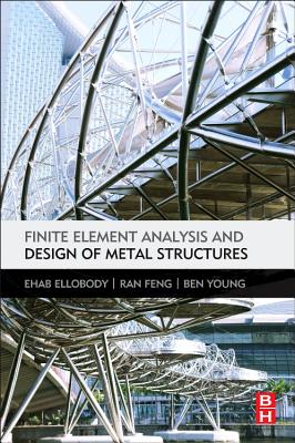 Finite Element Analysis and Design of Metal Structures - Ellobody, Ehab, and Feng, Ran, and Young, Ben