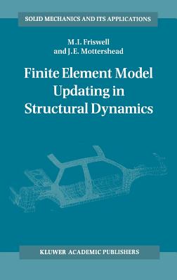 Finite Element Model Updating in Structural Dynamics - Friswell, Michael, and Mottershead, J E
