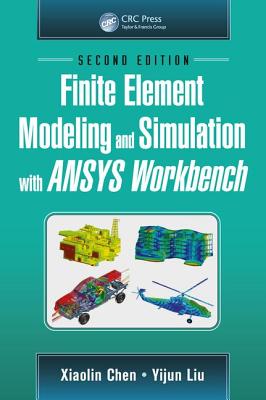 Finite Element Modeling and Simulation with Ansys Workbench, Second Edition - Chen, Xiaolin, and Liu, Yijun