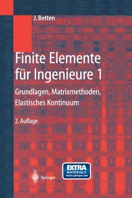 Finite Elemente Fur Ingenieure 1: Grundlagen, Matrixmethoden, Elastisches Kontinuum - Betten, Josef