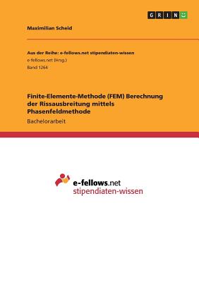 Finite-Elemente-Methode (Fem) Berechnung Der Rissausbreitung Mittels Phasenfeldmethode - Scheid, Maximilian