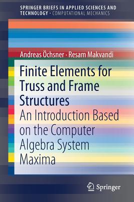 Finite Elements for Truss and Frame Structures: An Introduction Based on the Computer Algebra System Maxima - chsner, Andreas, and Makvandi, Resam