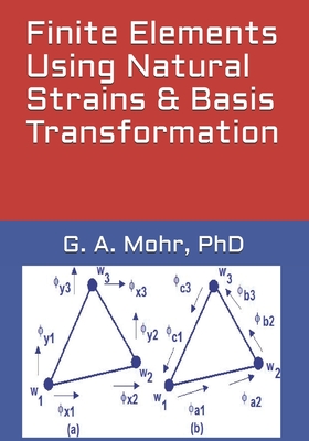 Finite Elements Using Natural Strains & Basis Transformation - Mohr, G A, PhD