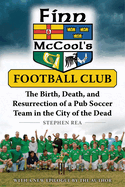 Finn McCool's Football Club: The Birth, Death, and Resurrection of a Pub Soccer Team in the City of the Dead