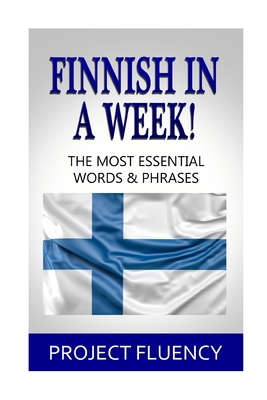 Finnish In A Week!: The Most Essential Words & Phrases - Fluency, Project