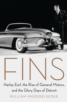 Fins: Harley Earl, the Rise of General Motors, and the Glory Days of Detroit - Knoedelseder, William