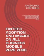 Fintech Adoption and Impact on All Business Models 2025-2035: All about Global Fintech Adoptions, Strategy and Technology, Best Practices by Latest Companies, Trends in Fintech, Multi-Sector Fintech