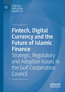 Fintech, Digital Currency and the Future of Islamic Finance: Strategic, Regulatory and Adoption Issues in the Gulf Cooperation Council