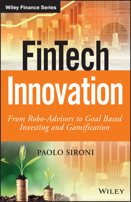 FinTech Innovation: From Robo-Advisors to Goal Based Investing and Gamification - Sironi, Paolo