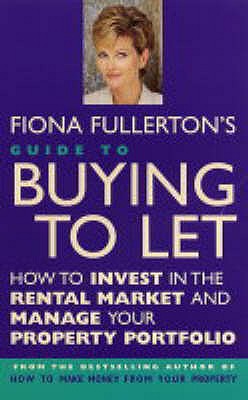 Fiona Fullerton's Guide To Buying To Let: How to invest in the rental market and manage your property portfolio - Fullerton, Fiona