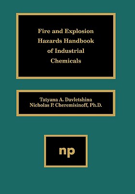 Fire and Explosion Hazards Handbook of Industrial Chemicals - Cheremisinoff, Nicholas P, and Davletshina, Tatyana A