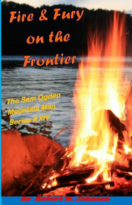 Fire and Fury on the Frontier: The Sam Ogden Mountain Man Series - Johnson, Robert M