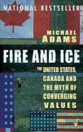 Fire and Ice: The United States, Canada and the Myth of Converging Values - Adams, Michael