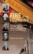 Fire At The Founding: Christian Clergy Laid Essential Foundations for Liberty, Righteousness, Morality, and Just and Limited Government