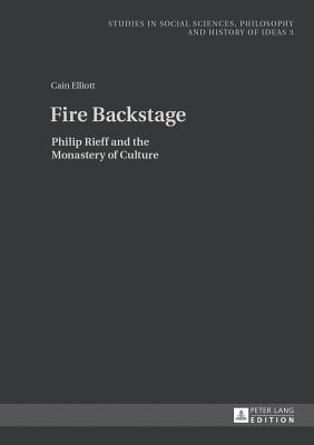 Fire Backstage: Philip Rieff and the Monastery of Culture - Rychard, Andrzej (Series edited by), and Elliott, Christopher Cain