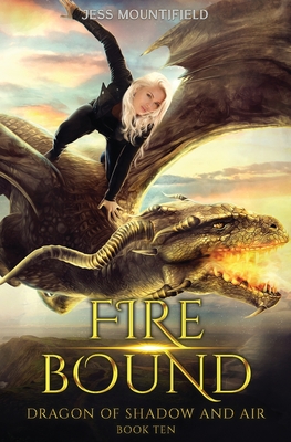 Fire Bound: Dragon of Shadow and Air Book 10 - Mountifield, Jess