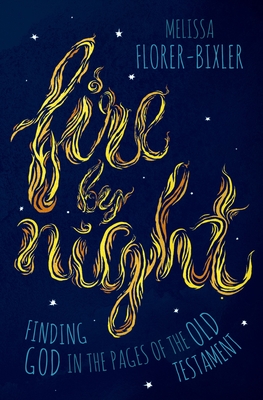 Fire by Night: Finding God in the Pages of the Old Testament - Florer-Bixler, Melissa