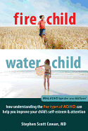 Fire Child, Water Child: How Understanding the Five Types of ADHD Can Help You Improve Your Child's Self-Esteem and Attention