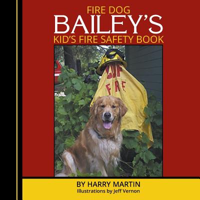 Fire Dog Bailey's Kid's Fire Safety Book - Martin, Harry