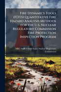 Fire Dynamics Tools (FDTs) Quantitative Fire Hazard Analysis Methods for the U.S. Nuclear Regulatory Commission Fire Protection Inspection Program