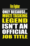 Fire Fighter Only Because Multi Tasking Legend Isn't an Official Job Title