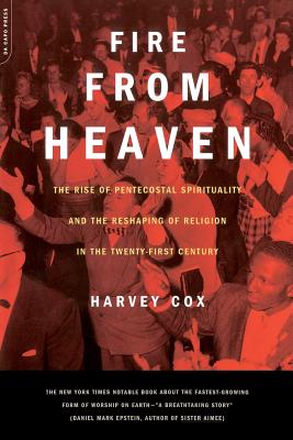 Fire from Heaven: The Rise of Pentecostal Spirituality and the Reshaping of Religion in the 21st Century - Cox, Harvey