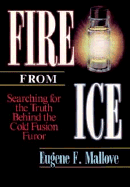 Fire from Ice: Searching for the Truth Behind the Cold Fusion Furor - Mallove, Eugene F