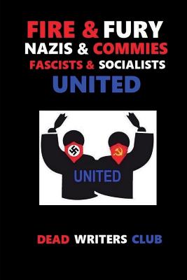 Fire + Fury - Nazis & Commies, Fascists & Socialists - Club, Dead Writers, and Institute, Pointer, and Curry Esq (Contributions by)