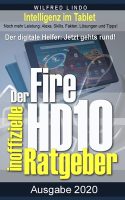 Fire HD 10 - Tablet - der inoffizielle Ratgeber: Noch mehr Leistung: Alexa, Skills, Fakten, Lsungen und Tipps - Intelligenz im Tablet! - Lindo, Wilfred