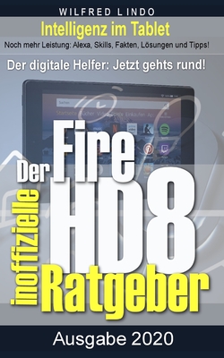 Fire HD 8 - Tablet - der inoffizielle Ratgeber: Noch mehr Leistung: Alexa, Skills, Fakten, Lsungen und Tipps - Intelligenz im Tablet! - Lindo, Wilfred